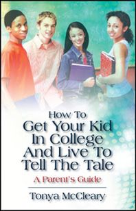 How To Get Your Kid In College And Live To Tell The Tale: A Parent's Guide